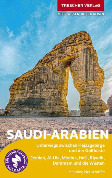 TRESCHER Reiseführer Saudi-Arabien: Unterwegs zwischen Hejazgebirge und der Golfküste. Jeddah, Al-Ula, Medina, Ha'il, Riyadh, Dammam und die Wüsten. Mit herausnehmbarer Faltkarte 1:5.000.000