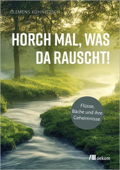 Horch mal, was da rauscht!: Flüsse, Bäche und ihre Geheimnisse