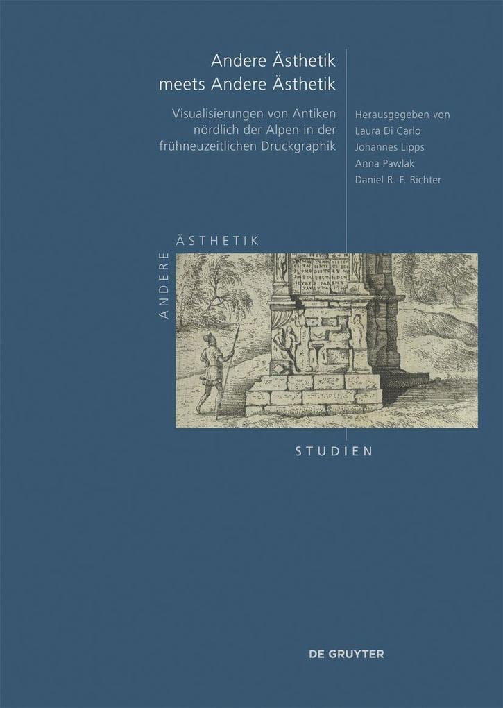 Andere Ästhetik meets Andere Ästhetik: Visualisierungen von Antiken nördlich der Alpen in der frühneuzeitlichen Druckgraphik