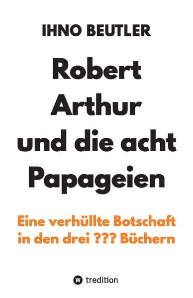 Robert Arthur und die acht Papageien: Eine verhüllte Botschaft in den drei ??? Büchern, verbesserte und erweiterte Ausgabe