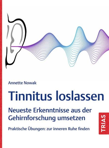 Tinnitus loslassen: Neueste Erkenntnisse aus der Gehirnforschung umsetzen. Praktische Übungen: zur inneren Ruhe finden
