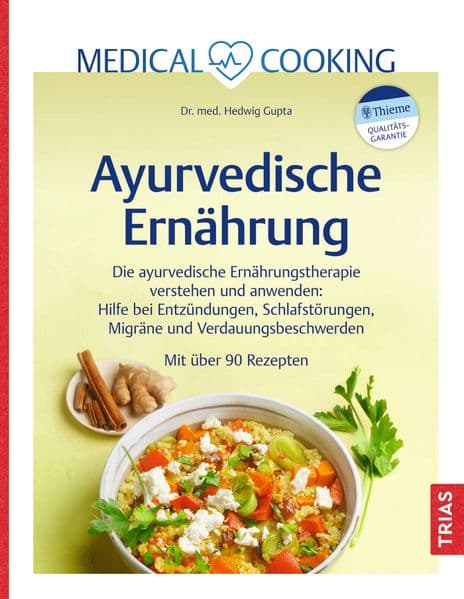 Medical Cooking: Ayurvedische Ernährung: Die ayurvedische Ernährungstherapie verstehen und anwenden: Hilfe bei Entzündungen, Schlafstörungen, Migräne und Verdauungsbeschwerden. Mit über 90 Rezepten