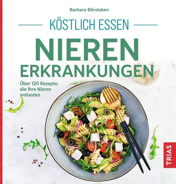 Köstlich essen Nierenerkrankungen: Über 120 Rezepte, die Ihre Nieren entlasten
