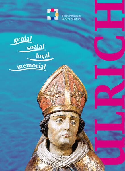 Ulrich - Ausstellungskatalog. genial - sozial - loyal - memorial: Katalog zur Sonderausstellung im Diözesanmuseum St. Afra Augsburg vom 5. April bis 14. Juli 2024