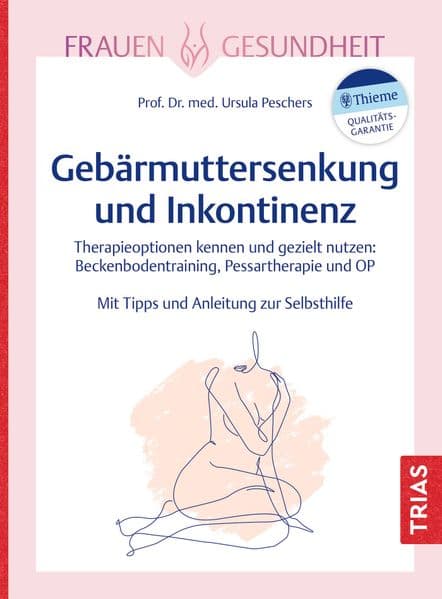 Frauengesundheit: Gebärmuttersenkung und Inkontinenz: Therapieoptionen kennen und gezielt nutzen: Beckenbodentraining, Pessartherapie und OP. Mit Tipps und Anleitung zur Selbsthilfe