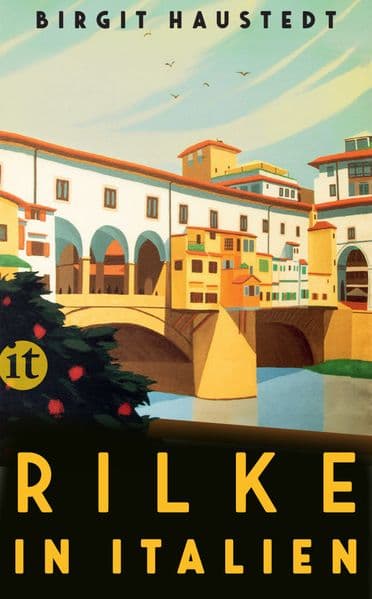 Rilke in Italien: Gedichte, Briefe und Erzählungen von Rilke - mit praktischen Reisetipps für unsere Zeit