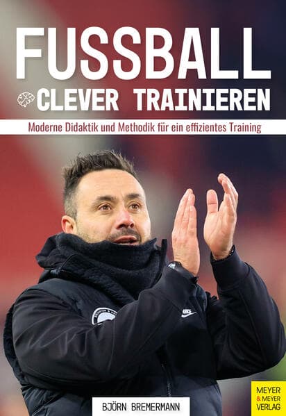 Fußball clever trainieren: Moderne Didaktik und Methodik für ein effizientes Training