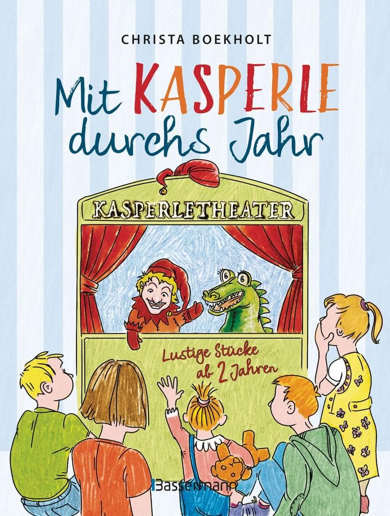 Mit Kasperle durchs Jahr. Lustige Kasperlstücke ab 2 Jahren: Mit 12 spannenden Geschichten durch die Jahreszeiten und Feste, wie Weihnachten und Ostern -
