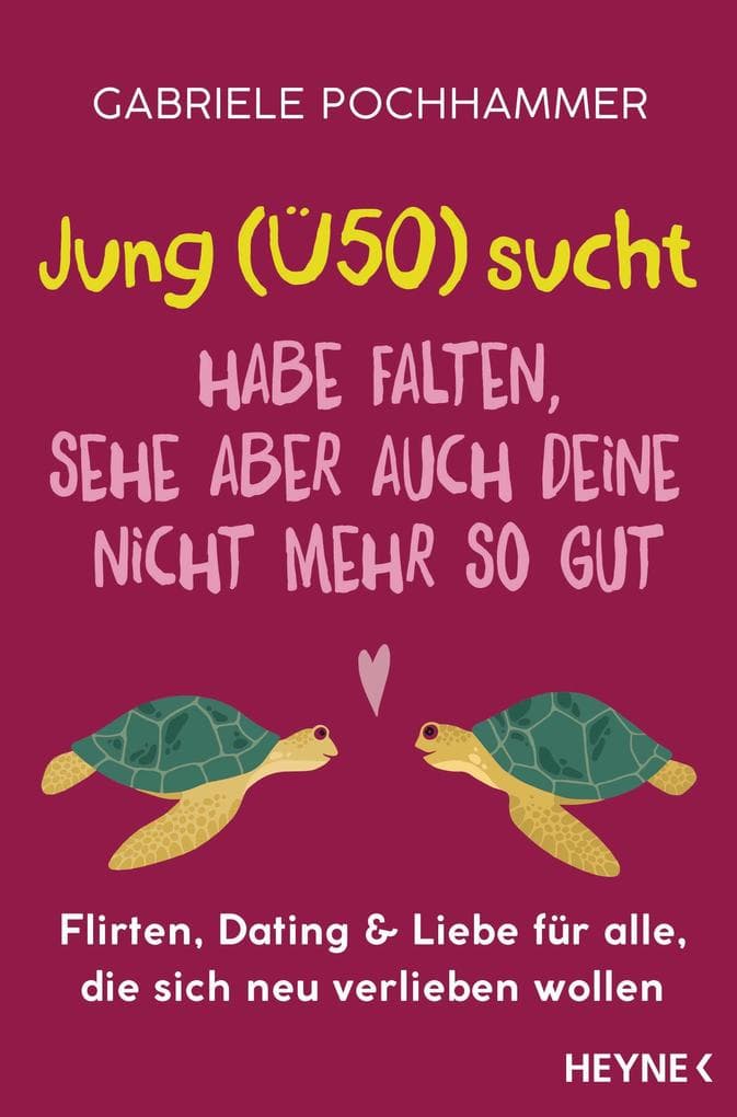 Jung (Ü50) sucht - Habe Falten, sehe aber auch deine nicht mehr so gut: Flirten, Dating & Liebe für alle, die sich neu verlieben wollen