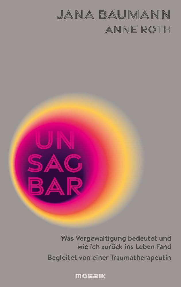 Unsagbar: Was Vergewaltigung bedeutet und wie ich zurück ins Leben fand - Begleitet von einer Traumatherapeutin