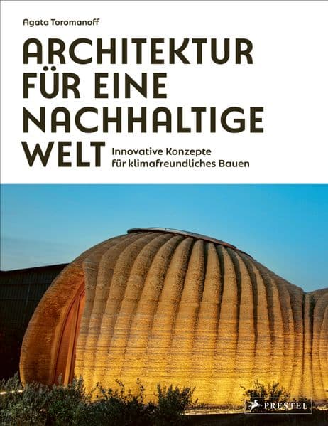 Architektur für eine nachhaltige Welt: Innovative Konzepte für klimafreundliches Bauen - 75 wegweisende Architektinnen und Architekten