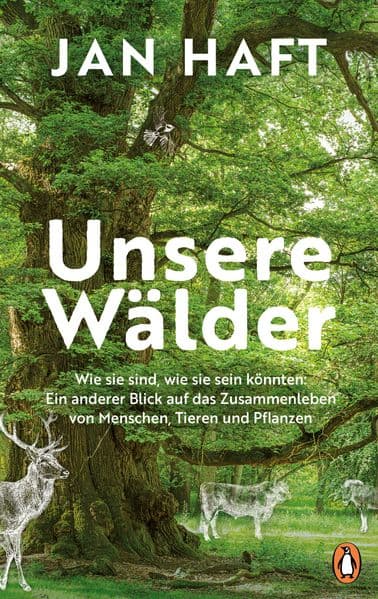 Unsere Wälder: Wie sie sind, wie sie sein könnten: Ein anderer Blick auf das Zusammenleben von Menschen, Tieren und Pflanzen - Mit 32 Seiten Farbbildteil