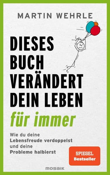 Dieses Buch verändert dein Leben für immer: Wie du deine Lebensfreude verdoppelst und deine Probleme halbierst - In 52 kleinen Schritten zu großen Zielen - Spiegel Bestseller