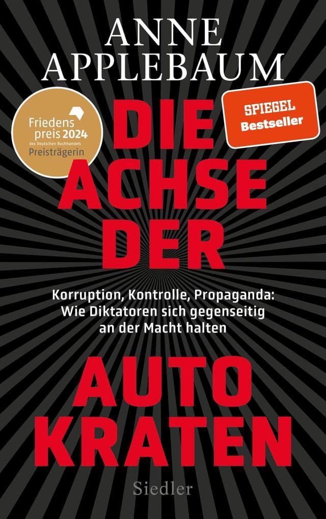 Die Achse der Autokraten: Korruption, Kontrolle, Propaganda: Wie Diktatoren sich gegenseitig an der Macht halten - Ausgezeichnet mit dem FRIEDENSPREIS DES DEUTSCHEN BUCHHANDELS
