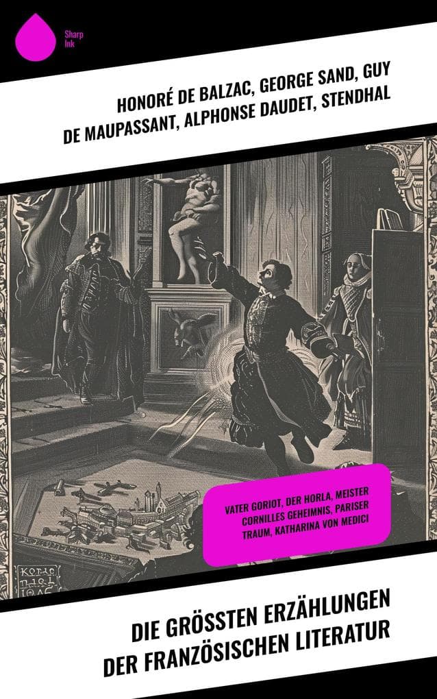 Die größten Erzählungen der französischen Literatur: Vater Goriot, Der Horla, Meister Cornilles Geheimnis, Pariser Traum, Katharina von Medici