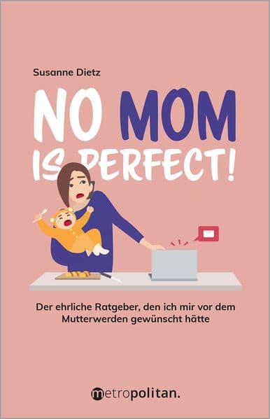 No MOM is perfect!: Der ehrliche Ratgeber, den ich mir vor dem Mutterwerden gewünscht hätte