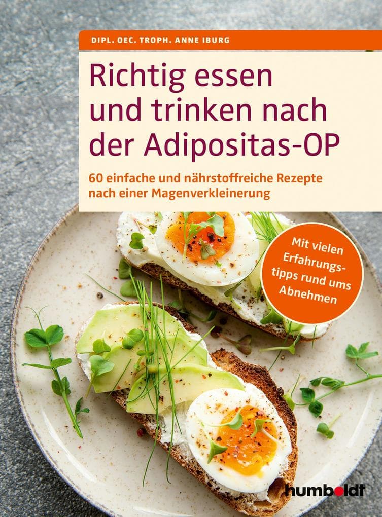 Richtig essen und trinken nach der Adipositas-OP: 60 einfache und nährstoffreiche Rezepte nach einer Magenverkleinerung. Mit vielen Erfahrungstipps rund ums Abnehmen