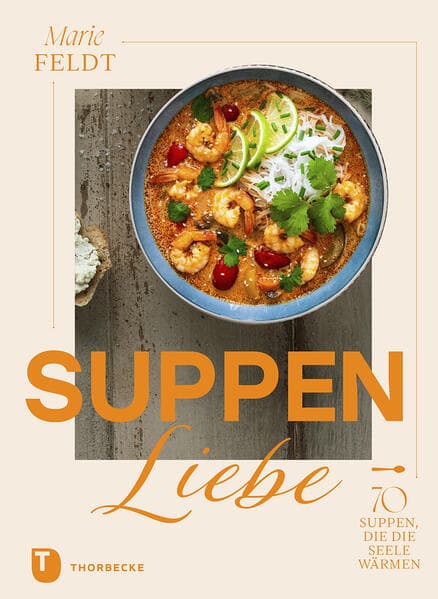 Suppenliebe: 70 Suppen, die die Seele wärmen