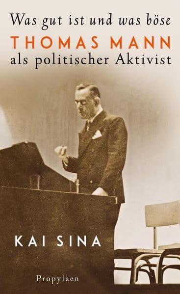 Was gut ist und was böse: Thomas Mann als politischer Aktivist | Platz 3 der Sachbuch-Bestenliste von Die Zeit, Deutschlandfunk und ZDF
