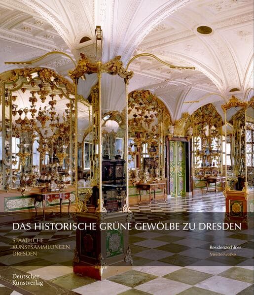 Das Historische Grüne Gewölbe zu Dresden: Die barocke Schatzkammer
