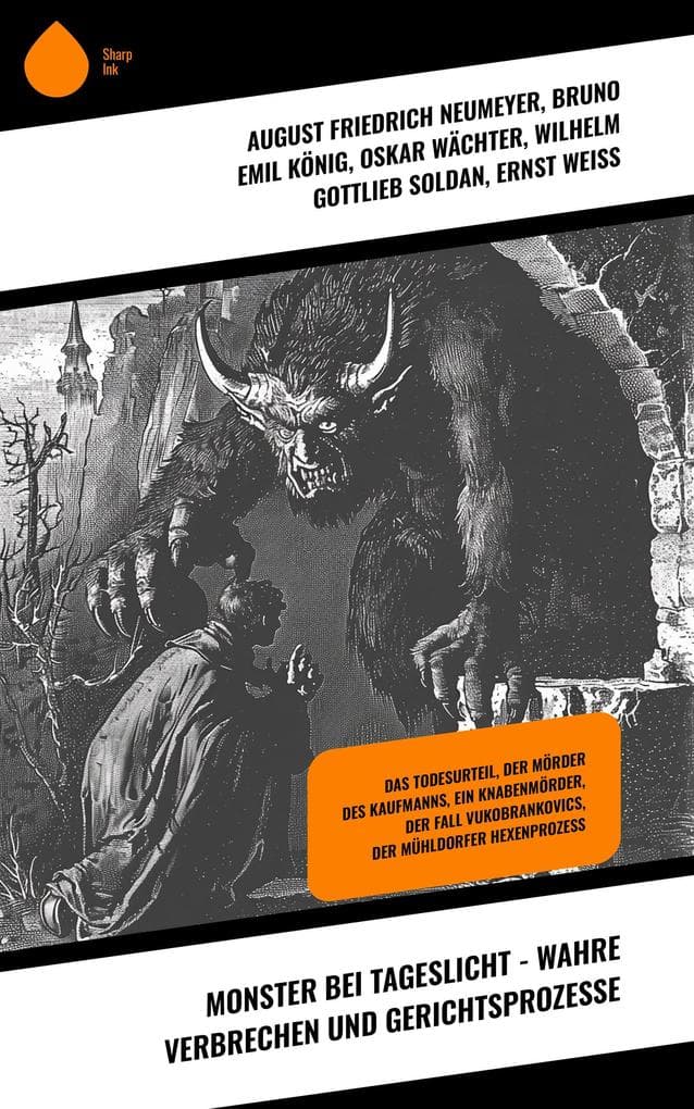 Monster bei Tageslicht - Wahre Verbrechen und Gerichtsprozesse: Das Todesurteil, Der Mörder des Kaufmanns, Ein Knabenmörder, Der Fall Vukobrankovics, Der Mühldorfer Hexenprozess