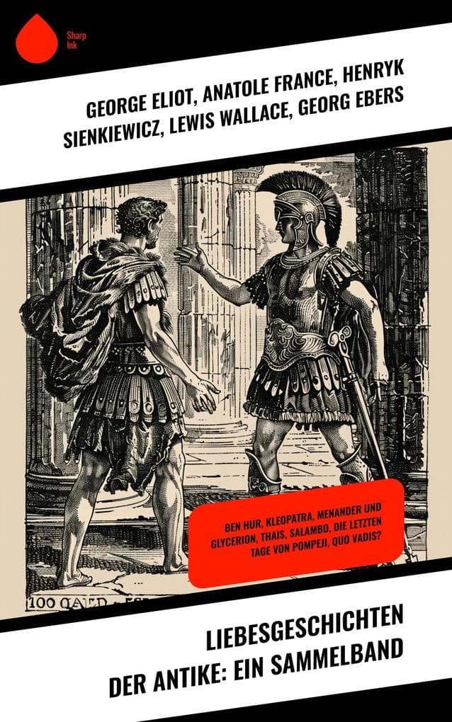 Liebesgeschichten der Antike: Ein Sammelband: Ben Hur, Kleopatra, Menander und Glycerion, Thais, Salambo, Die letzten Tage von Pompeji, Quo Vadis?
