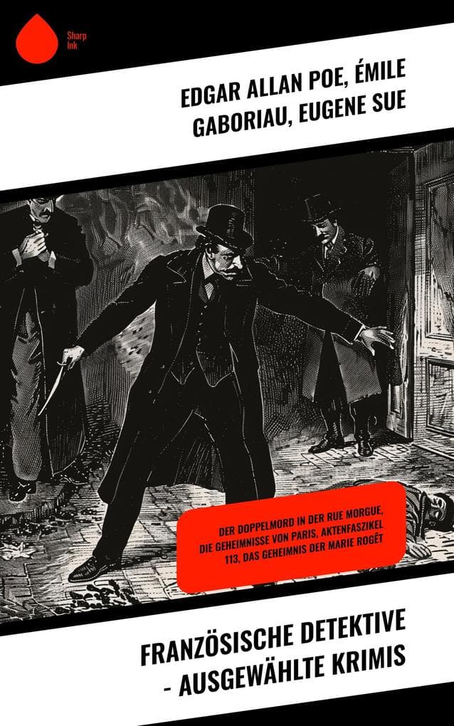 Französische Detektive - Ausgewählte Krimis: Der Doppelmord in der Rue Morgue, Die Geheimnisse von Paris, Aktenfaszikel 113, Das Geheimnis der Marie Rogêt