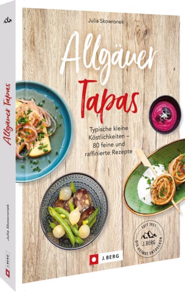 Allgäuer Tapas: Typische kleine Köstlichkeiten - 80 feine und raffinierte Rezepte