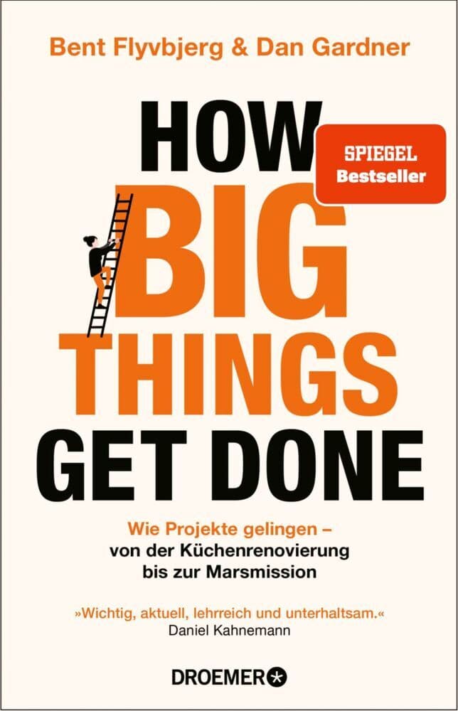 How Big Things Get Done: Wie Projekte gelingen: von der Küchenrenovierung bis zur Marsmission | 'Wichtig, aktuell, lehrreich und unterhaltsam.' Daniel Kahneman | DEUTSCHE AUSGABE