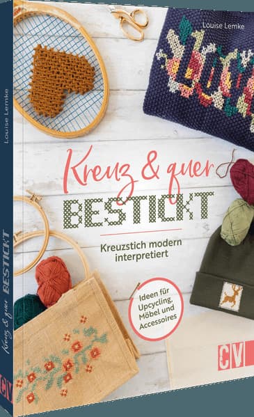 Kreuz und quer bestickt: Kreuzstich modern interpretiert. Ideen für Upcycling, Möbel und Accessoires