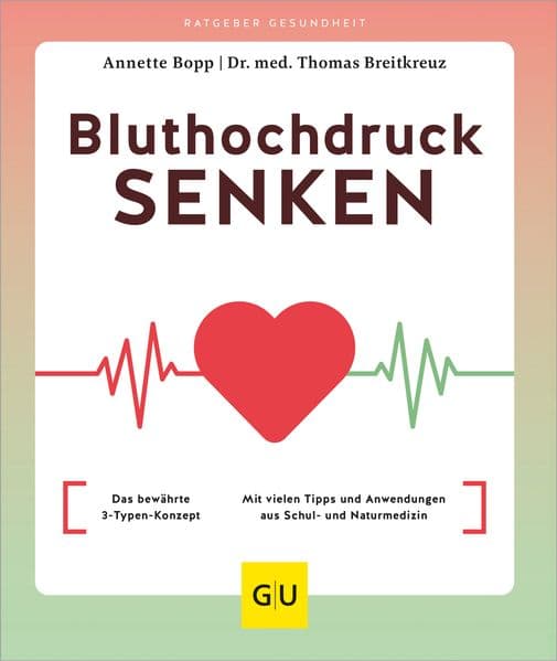 Bluthochdruck senken: Das bewährte 3-Typen-Konzept / Mit vielen Tipps und Anwendungen aus Schul- und Naturmedizin