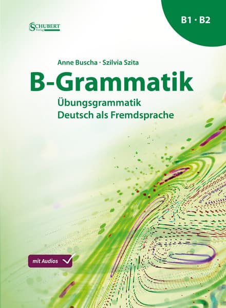 B-Grammatik: Übungsgrammatik Deutsch als Fremdsprache, Sprachniveau B1/B2