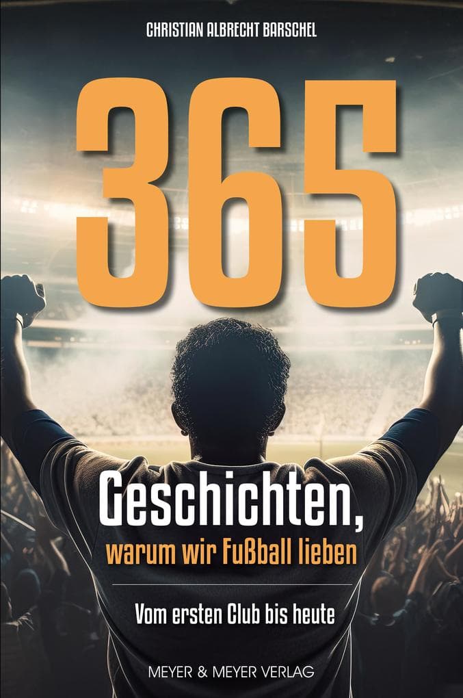 365 Geschichten, warum wir Fußball lieben: Von 1857 bis 2023
