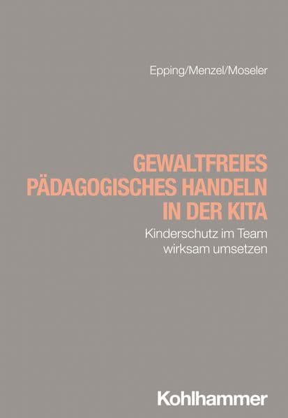 Gewaltfreies pädagogisches Handeln in der Kita: Kinderschutz im Team wirksam umsetzen