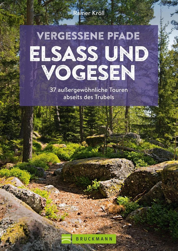 Vergessene Pfade Elsass und Vogesen: 37 außergewöhnliche Touren abseits des Trubels