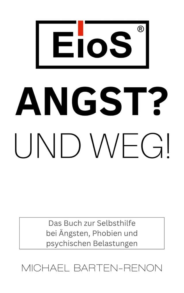 EioS - Angst? Und weg!: Das Buch zur Selbsthilfe bei Ängsten, Phobien und psychischen Belastungen