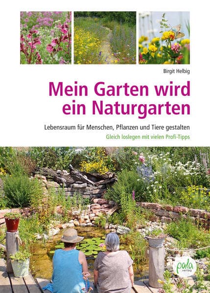 Mein Garten wird ein Naturgarten: Lebensraum für Menschen, Pflanzen und Tiere gestalten - Gleich loslegen mit vielen Profi-Tipps!