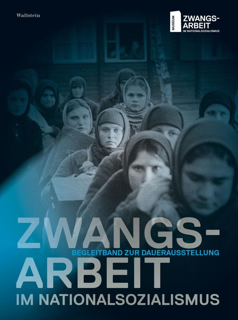 Zwangsarbeit im Nationalsozialismus: Begleitband zur Dauerausstellung
