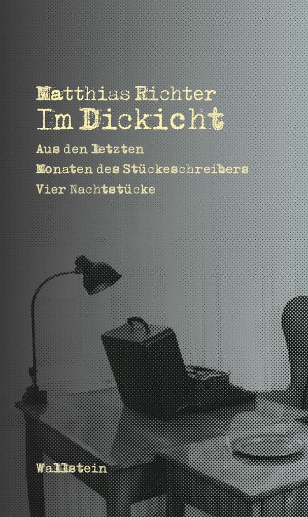 Im Dickicht: Aus den letzten Monaten des Stückeschreibers. Vier Nachtstücke