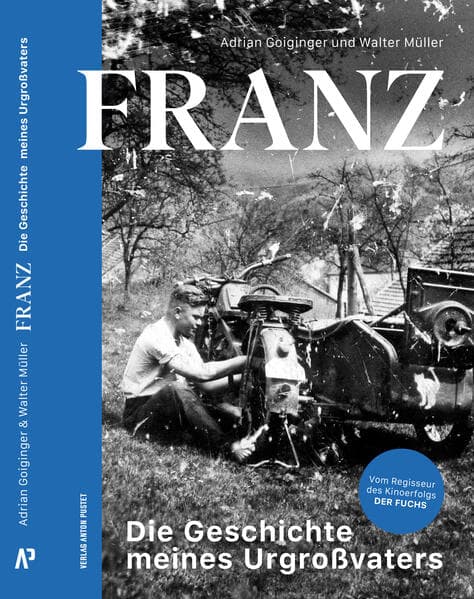 FRANZ: Die Geschichte meines Urgroßvaters. Die Lebensgeschichte von Franz Streitberger - das Buch zum erfolgreichen deutsch-österreichischen Kinofilm "Der Fuchs"