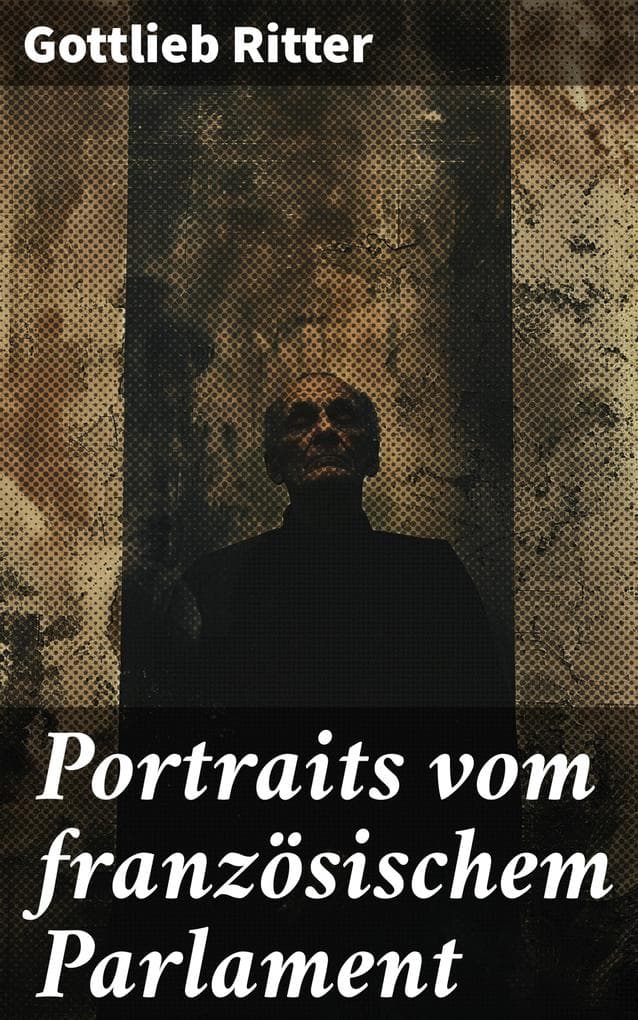 Portraits vom französischem Parlament: Politische Porträts aus dem 19. Jahrhundert in Frankreich