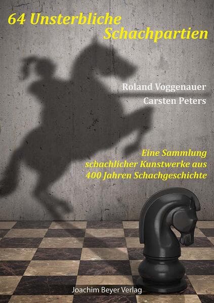 64 Unsterbliche Schachpartien: Eine Sammlung schachlicher Kunstwerke aus 400 Jahren Schachgeschichte