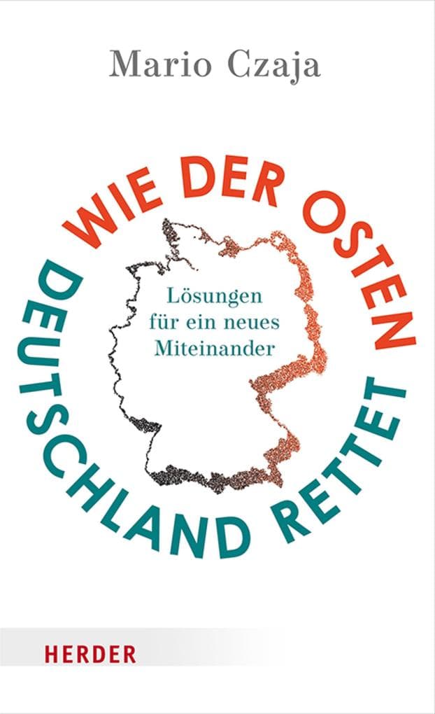 Wie der Osten Deutschland rettet: Lösungen für ein neues Miteinander