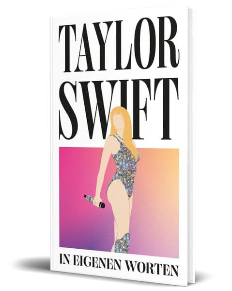 Taylor Swift. In eigenen Worten: Über 300 Zitate und Statements des Superstars von ihren Anfängen bis heute