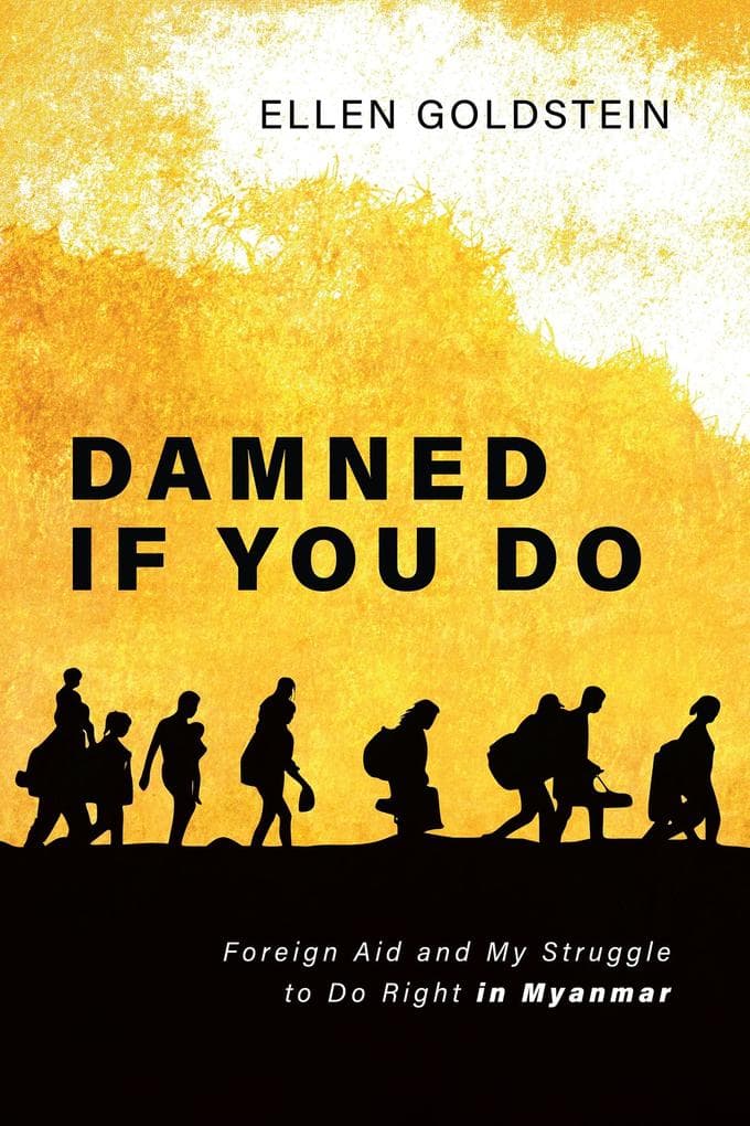 Damned If You Do: Foreign Aid and My Struggle to Do Right in Myanmar