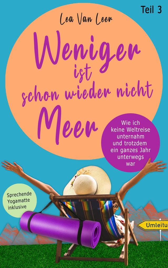 Weniger ist schon wieder nicht Meer: Wie ich keine Weltreise unternahm und trotzdem ein ganzes Jahr unterwegs war