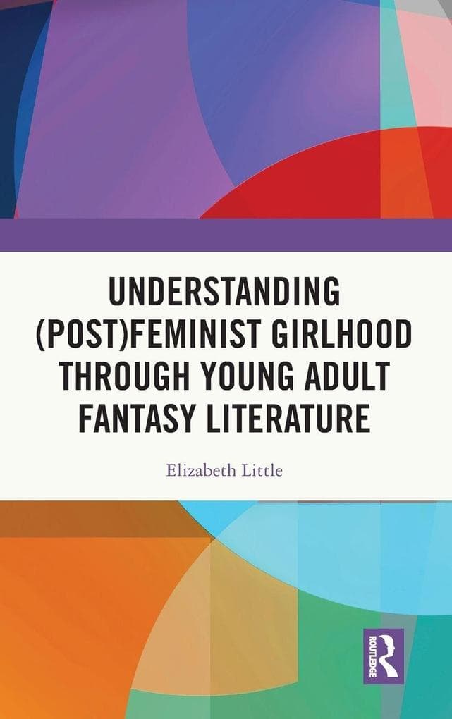 Understanding (Post)feminist Girlhood Through Young Adult Fantasy Literature