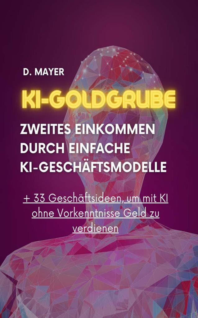 KI-Goldgrube: Zweites Einkommen durch einfache KI-Geschäftsmodelle (ohne Vorkenntnisse): + 33 Geschäftsmodelle, um mit KI nebenbei Geld zu verdienen