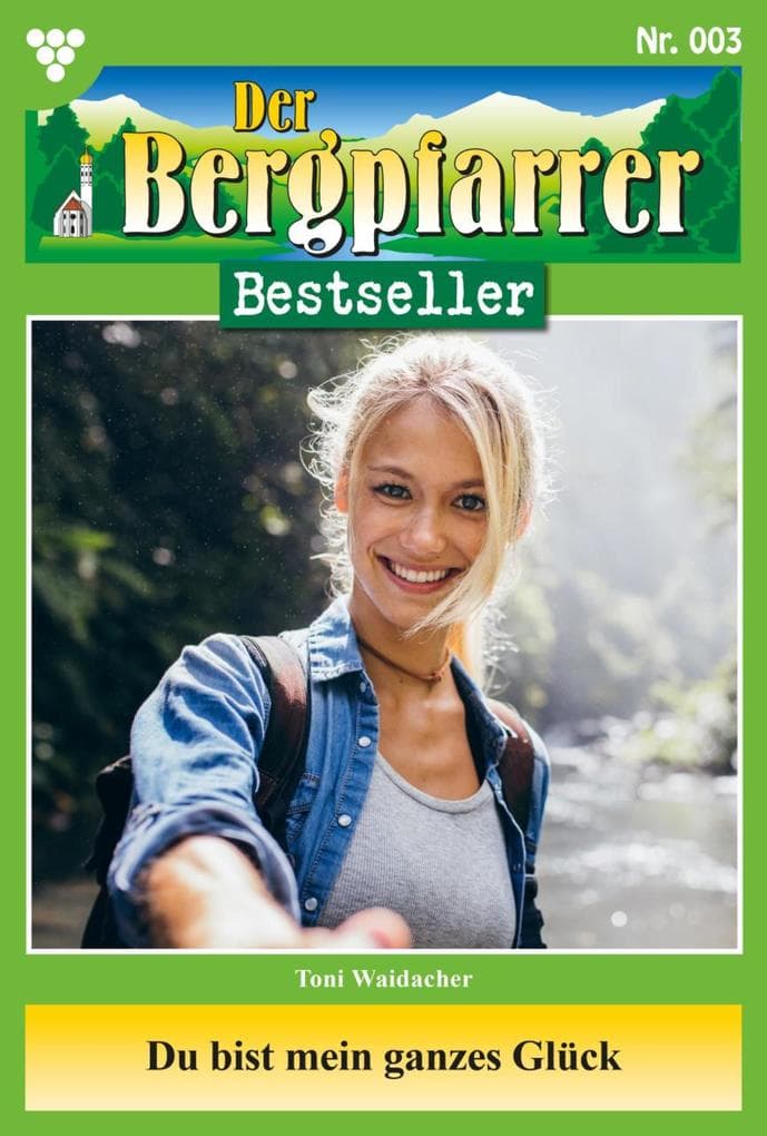 Du bist mein ganzes Glück: Der Bergpfarrer Bestseller 3 - Heimatroman