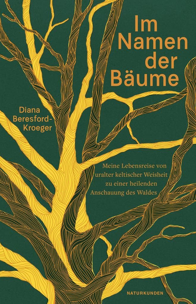 Im Namen der Bäume: Meine Lebensreise von uralter keltischer Weisheit zu einer heilenden Anschauung des Waldes